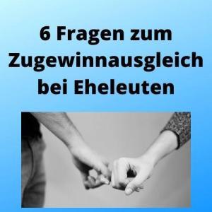 6 Fragen zum Zugewinnausgleich bei Eheleuten