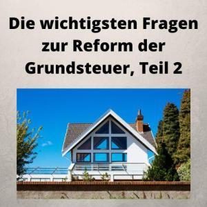 Die wichtigsten Fragen zur Reform der Grundsteuer, Teil 2