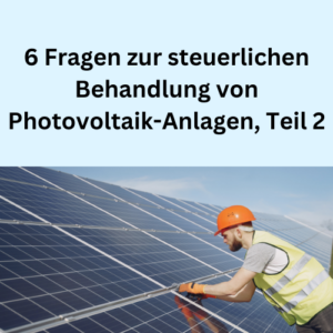 6 Fragen zur steuerlichen Behandlung von Photovoltaik-Anlagen, Teil 2